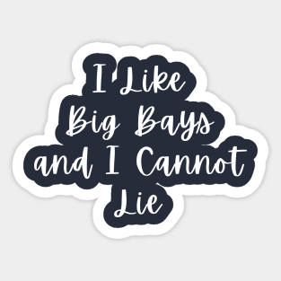 I Like Big Bays and I Cannot Lie Sticker